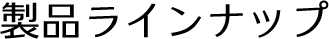 製品ラインナップ